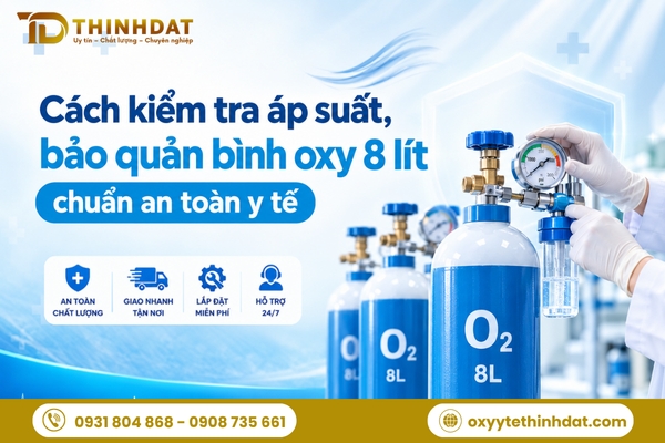 Cách kiểm tra áp suất, bảo quản bình oxy 8 lít chuẩn an toàn y tế