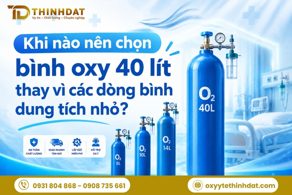Khi nào nên chọn bình oxy 40 lít thay vì các dòng bình dung tích nhỏ?