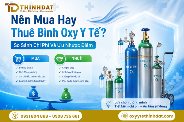 Nên mua hay thuê bình oxy y tế? So sánh chi phí và ưu nhược điểm 