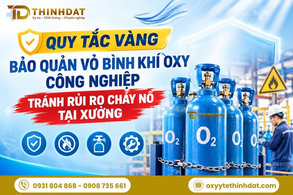 Quy tắc vàng bảo quản vỏ bình khí oxy công nghiệp tránh rủi ro cháy nổ tại xưởng